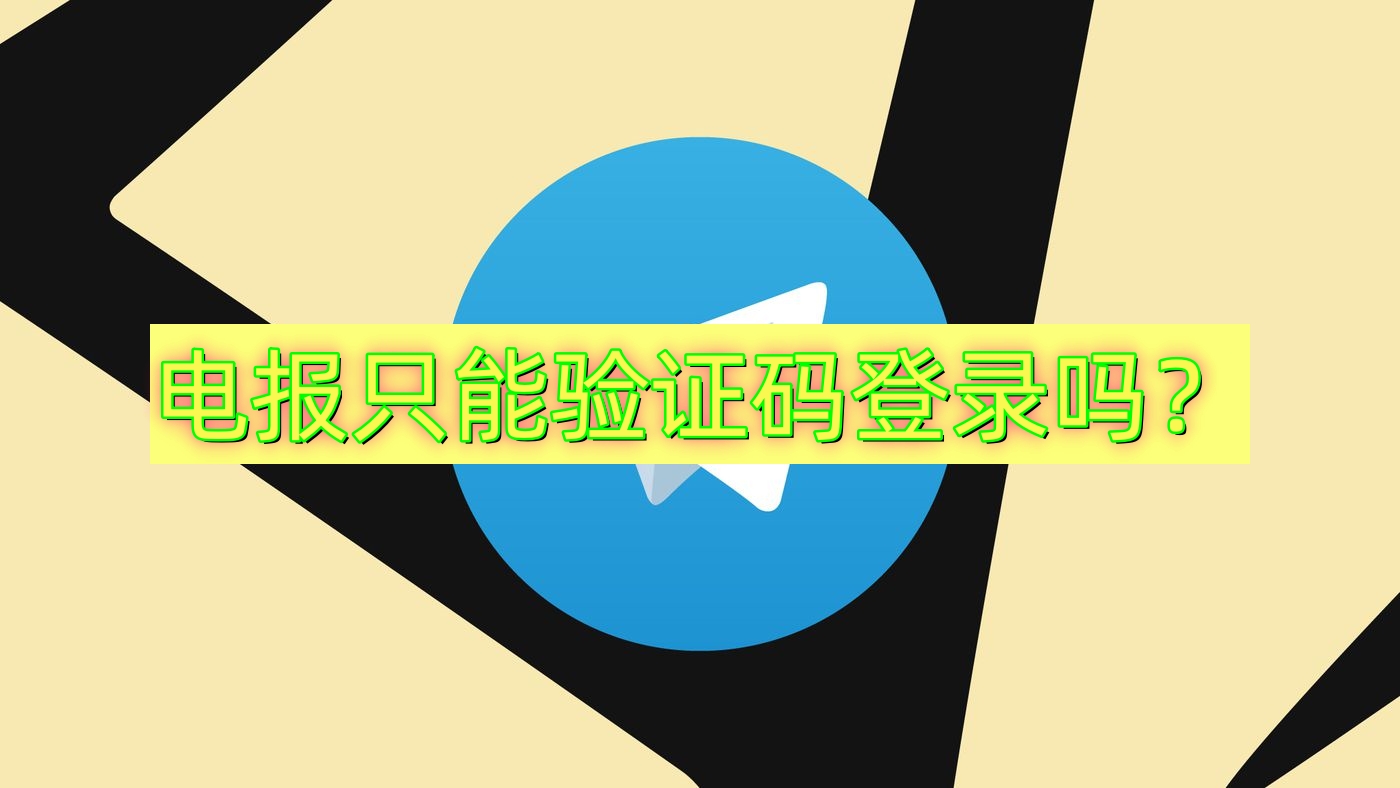 Telegram只能验证码登录吗？